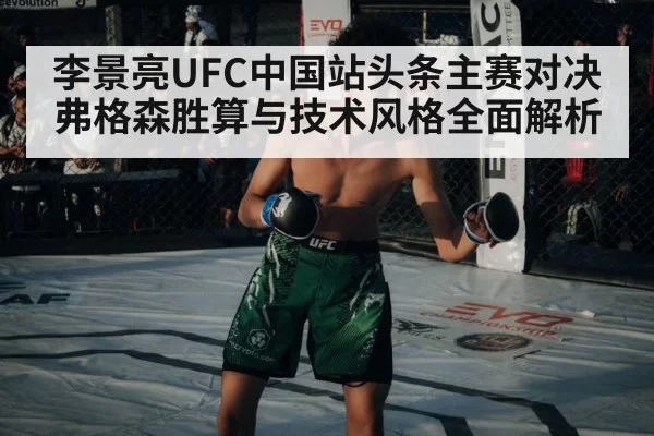 李景亮UFC中国站头条主赛对决弗格森胜算与技术风格全面解析
