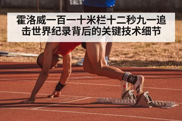 霍洛威一百一十米栏十二秒九一追击世界纪录背后的关键技术细节